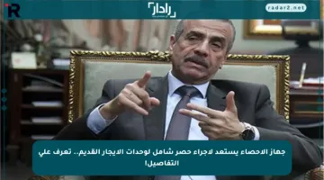 جهاز الإحصاء يستعد لإجراء حصر شامل لوحدات الإيجار القديم.. تعرف على التفاصيل!